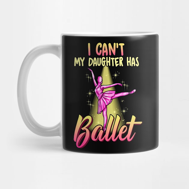 I Cant My Daughter Has Ballet Ballerina Dancer Dad Mom by E